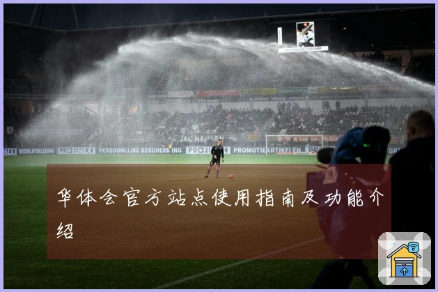 华体会官方站点使用指南及功能介绍