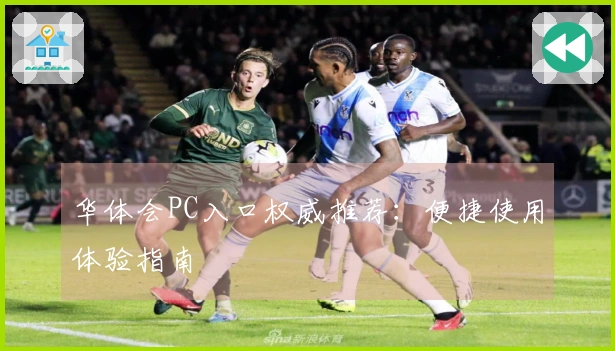 华体会PC入口权威推荐：便捷使用体验指南