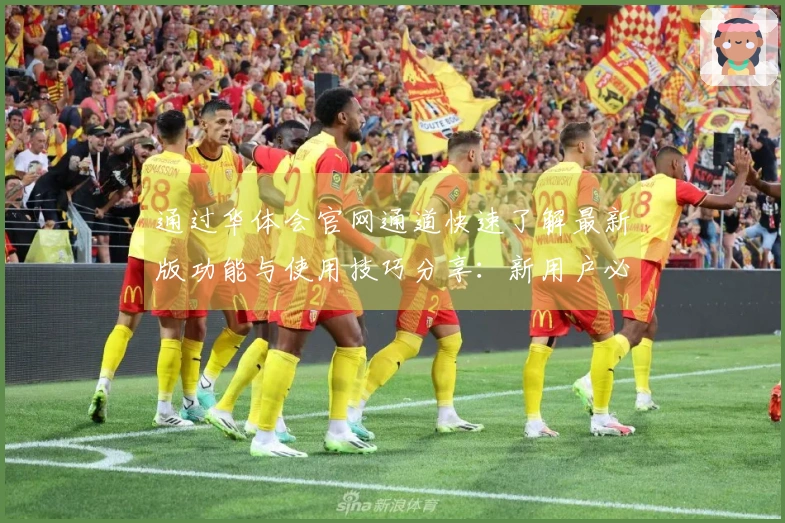 通过华体会官网通道快速了解最新版功能与使用技巧分享：新用户必读指南