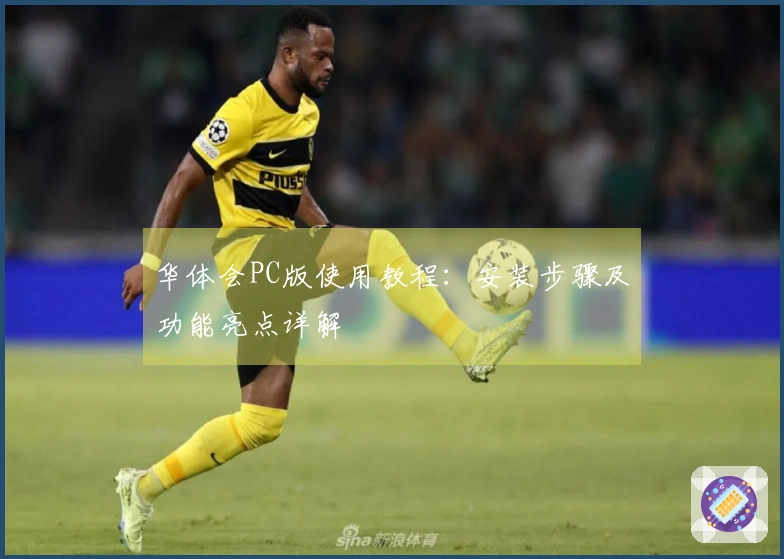 华体会PC版使用教程：安装步骤及功能亮点详解