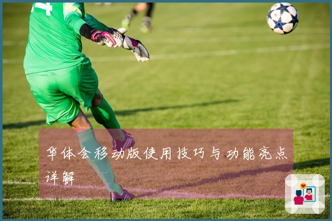 华体会移动版使用技巧与功能亮点详解